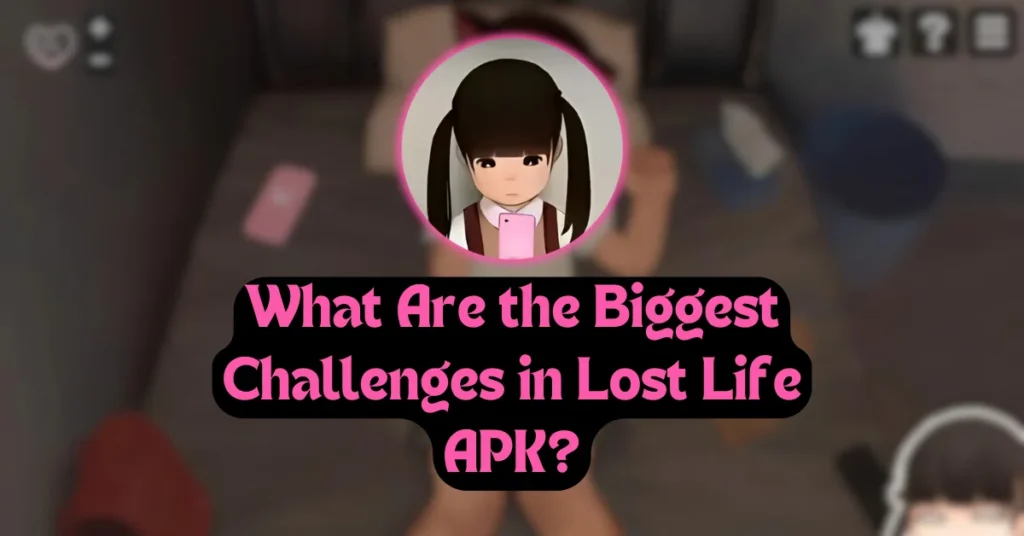 What Are the Biggest Challenges in Lost Life APK?